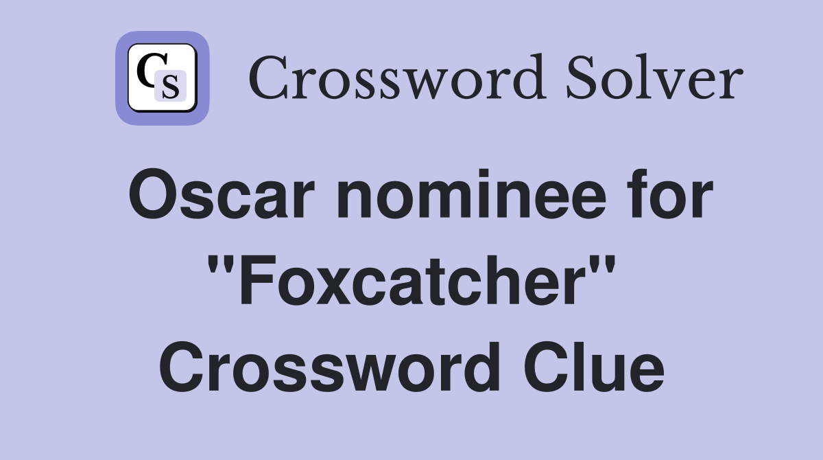 Oscar nominee for "Foxcatcher" Crossword Clue