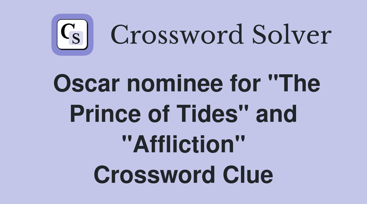 Oscar nominee for "The Prince of Tides" and "Affliction" Crossword Clue