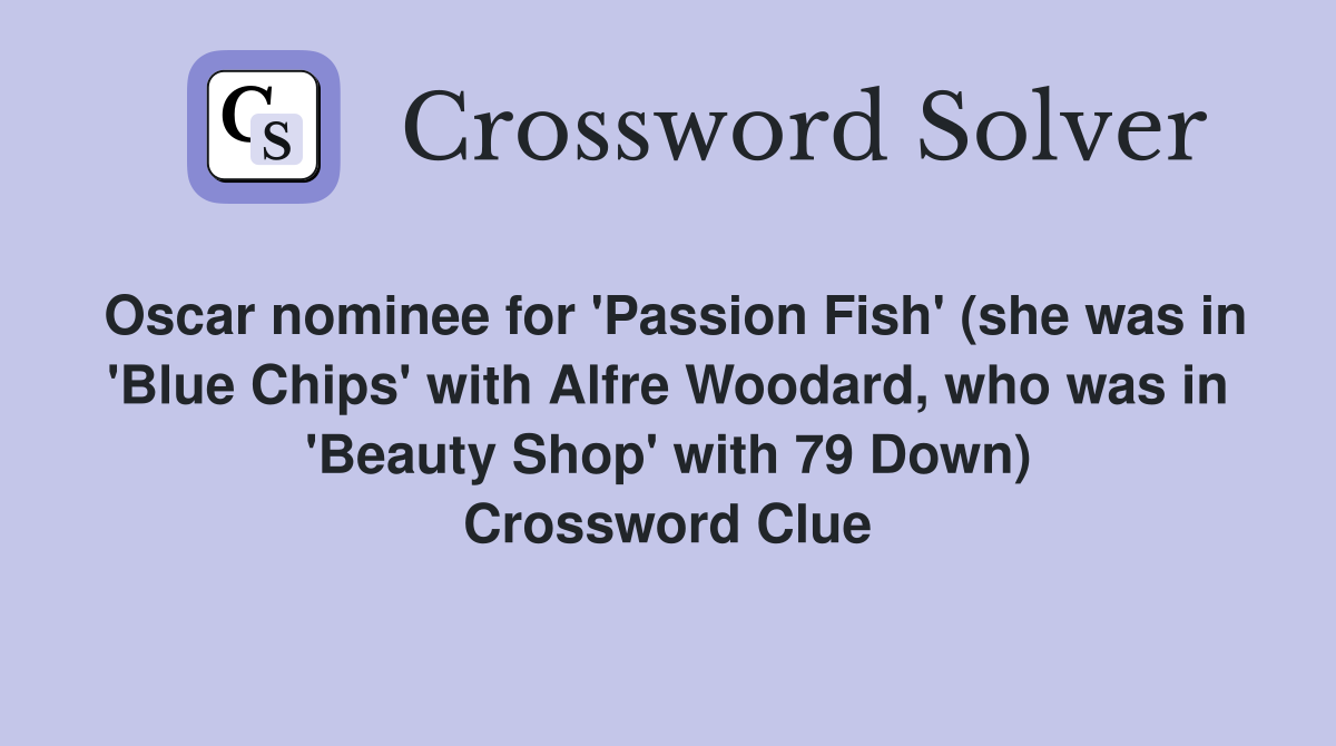 Oscar nominee for 'Passion Fish' (she was in 'Blue Chips' with Alfre Woodard, who was in 'Beauty Shop' with 79 Down) Crossword Clue