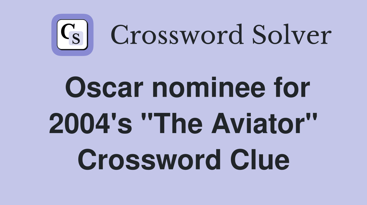 Oscar nominee for 2004's "The Aviator" Crossword Clue