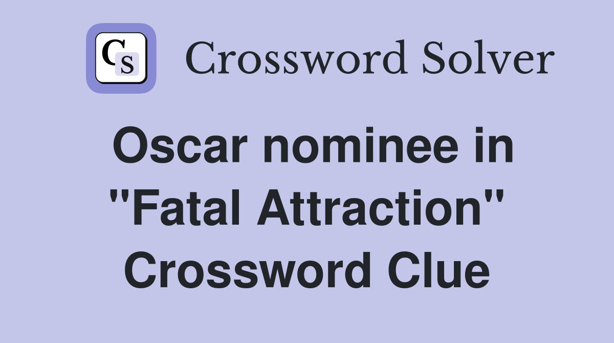 Oscar nominee in "Fatal Attraction" Crossword Clue