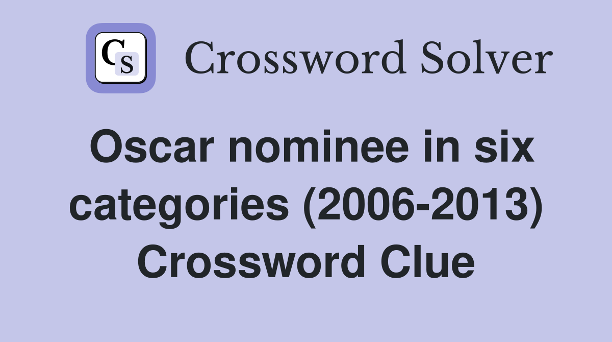 Oscar nominee in six categories (2006-2013) Crossword Clue