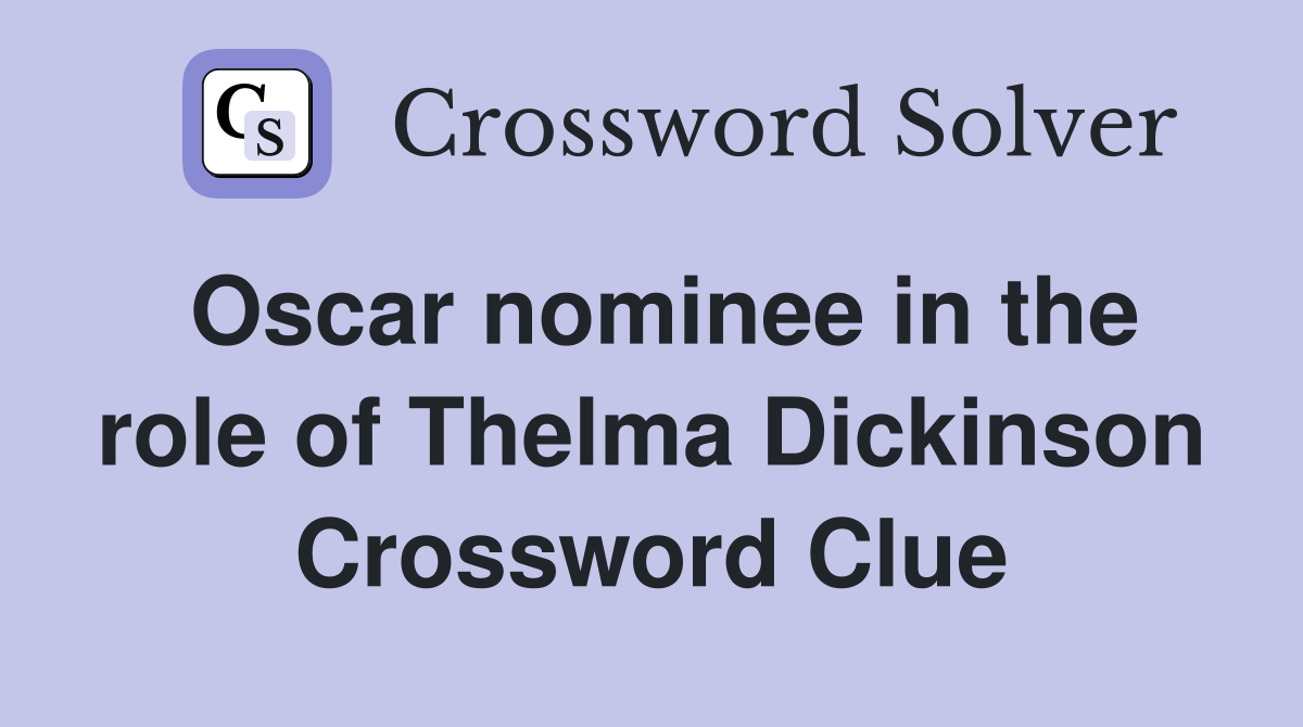 Oscar nominee in the role of Thelma Dickinson Crossword Clue