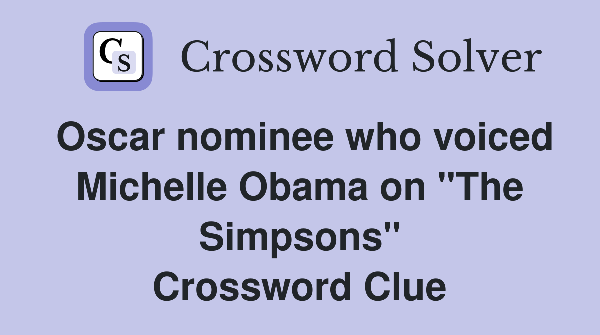 Oscar nominee who voiced Michelle Obama on "The Simpsons" Crossword Clue
