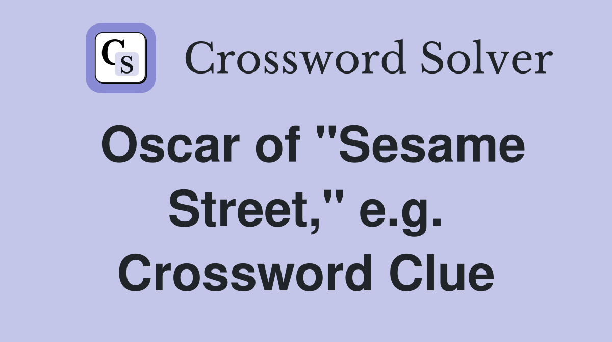 Oscar of "Sesame Street," e.g. Crossword Clue
