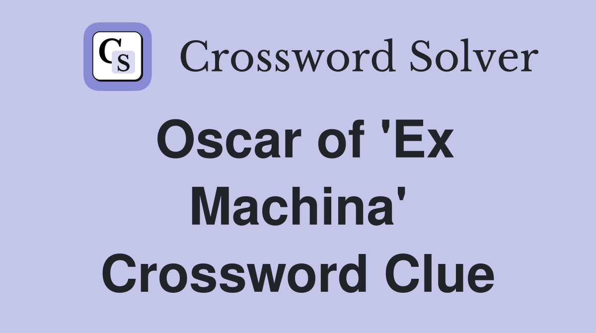 Oscar of 'Ex Machina' Crossword Clue