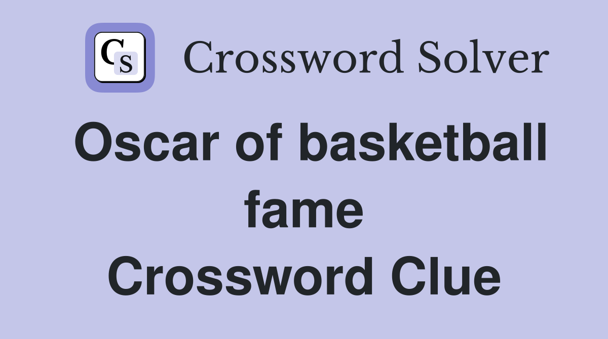 Oscar of basketball fame Crossword Clue