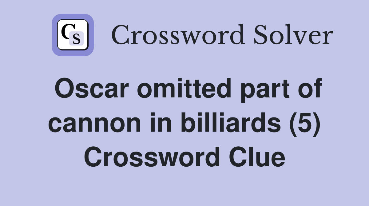 Oscar omitted part of cannon in billiards (5) Crossword Clue