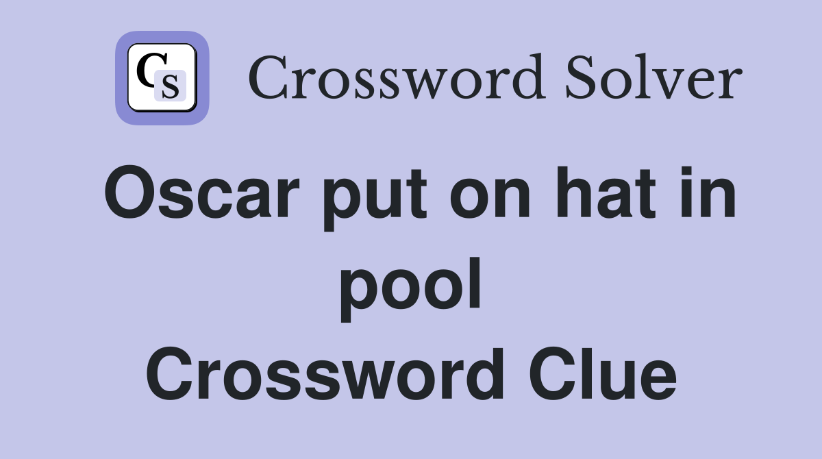 Oscar put on hat in pool Crossword Clue