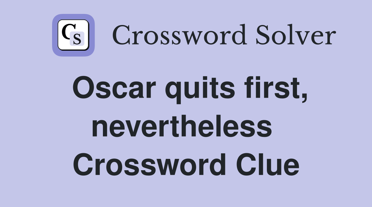 Oscar quits first, nevertheless  Crossword Clue