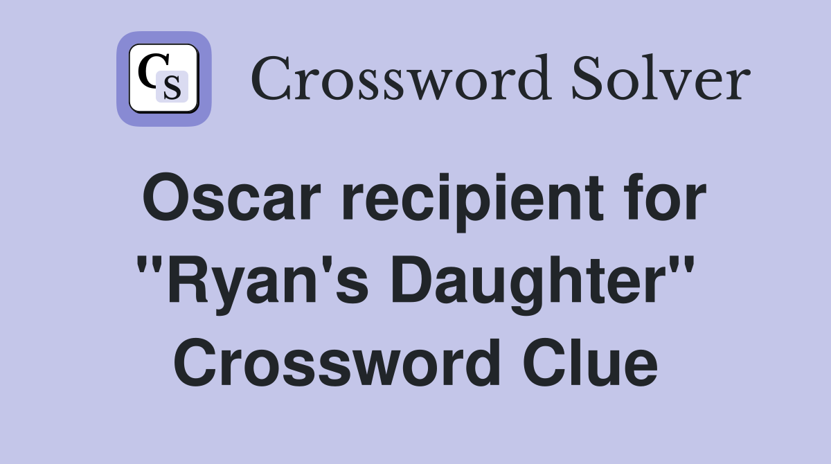 Oscar recipient for "Ryan's Daughter" Crossword Clue