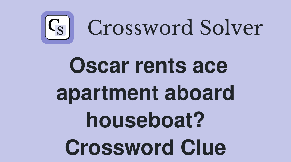 Oscar rents ace apartment aboard houseboat? Crossword Clue