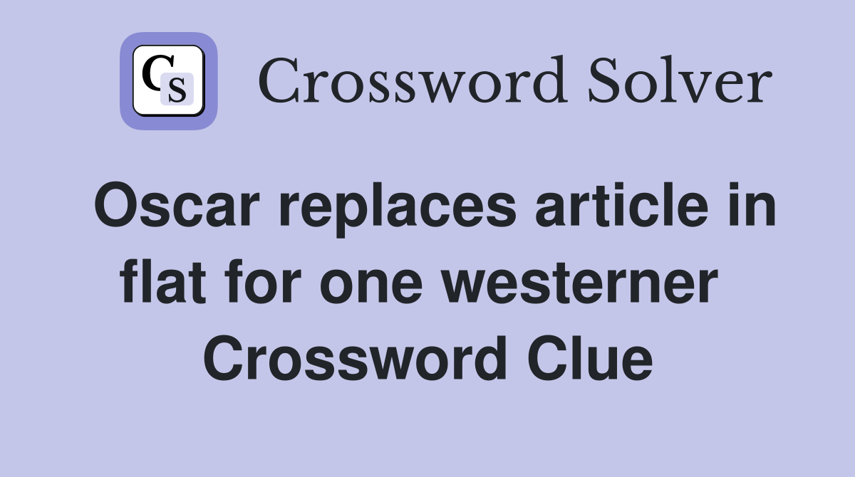 Oscar replaces article in flat for one westerner  Crossword Clue