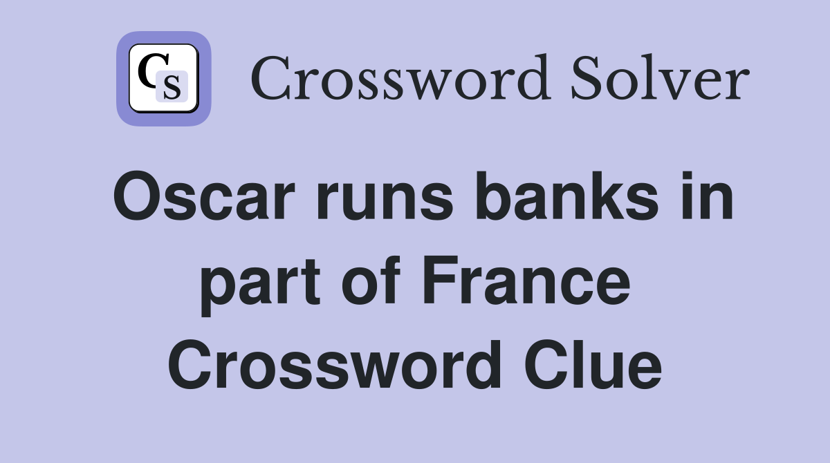Oscar runs banks in part of France Crossword Clue