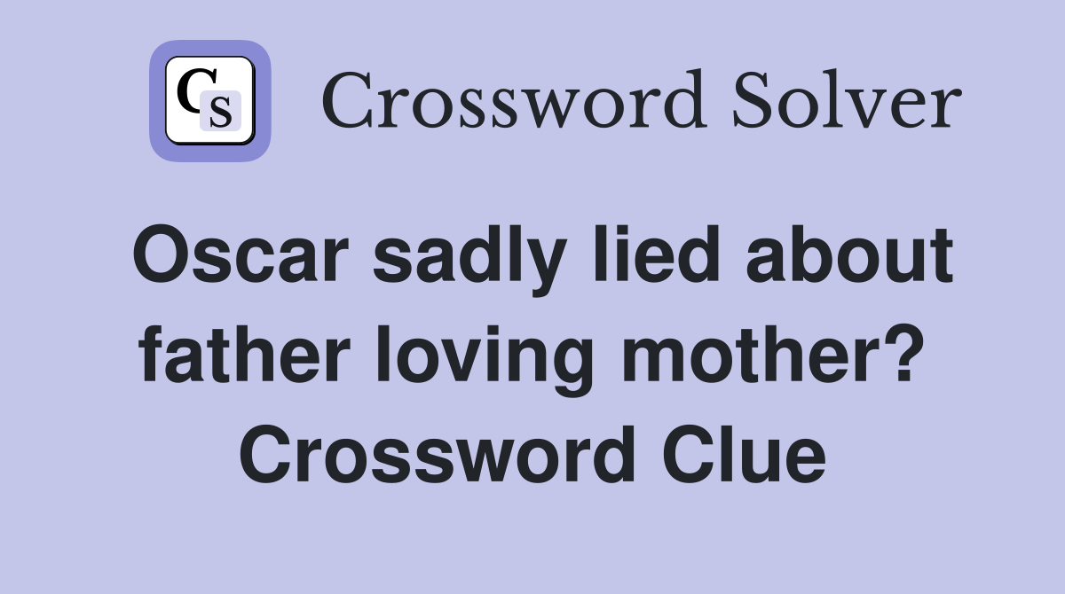 Oscar sadly lied about father loving mother? Crossword Clue