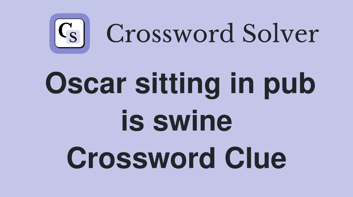 Oscar sitting in pub is swine Crossword Clue