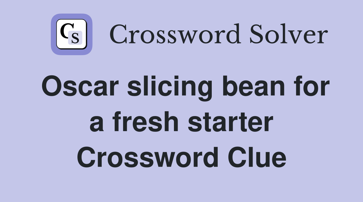 Oscar slicing bean for a fresh starter Crossword Clue