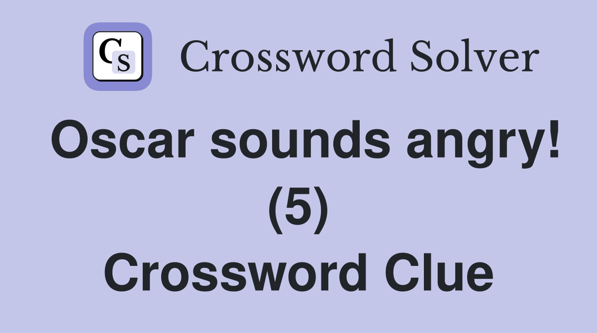 Oscar sounds angry! (5) Crossword Clue