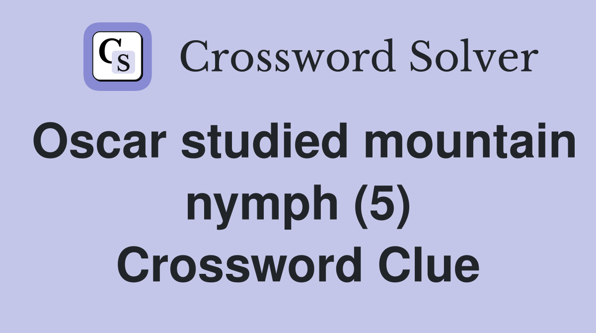 Oscar studied mountain nymph (5) Crossword Clue