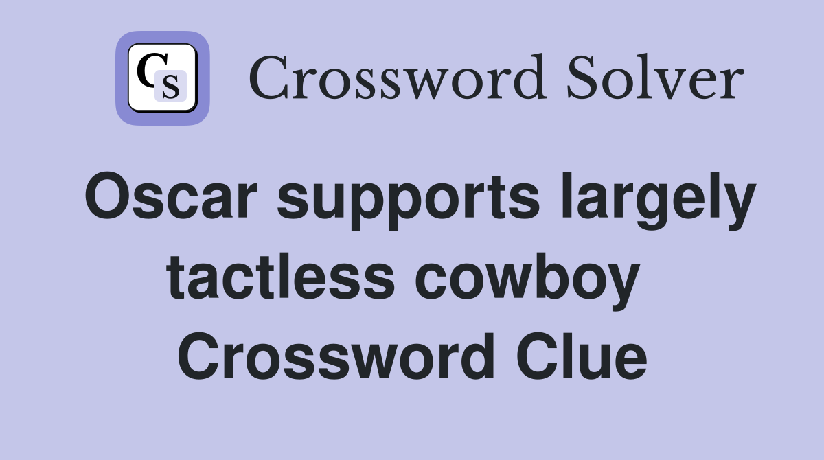Oscar supports largely tactless cowboy  Crossword Clue
