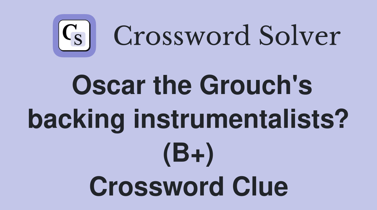 Oscar the Grouch's backing instrumentalists? (B+) Crossword Clue