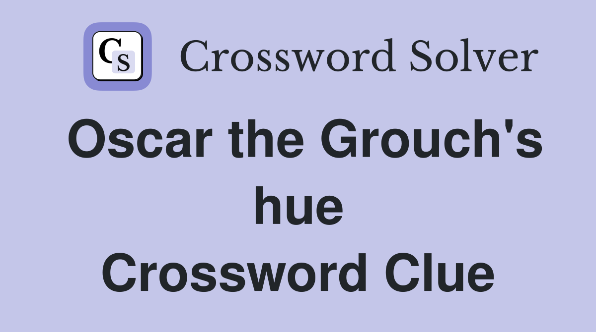 Oscar the Grouch's hue Crossword Clue