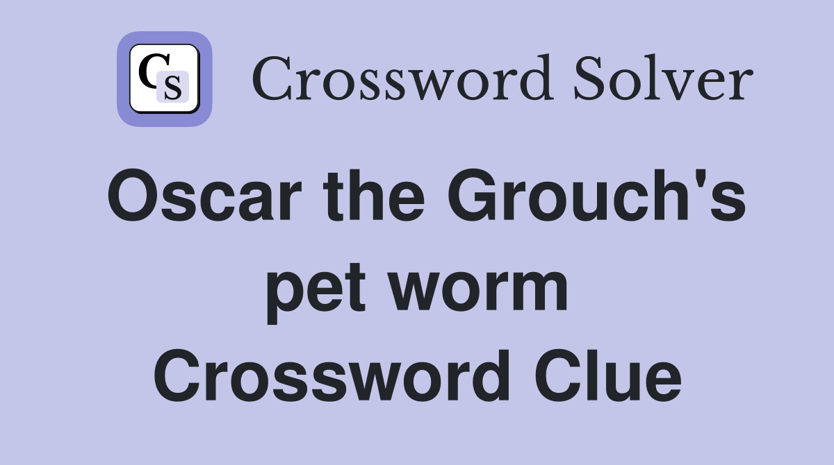 Oscar the Grouch's pet worm Crossword Clue
