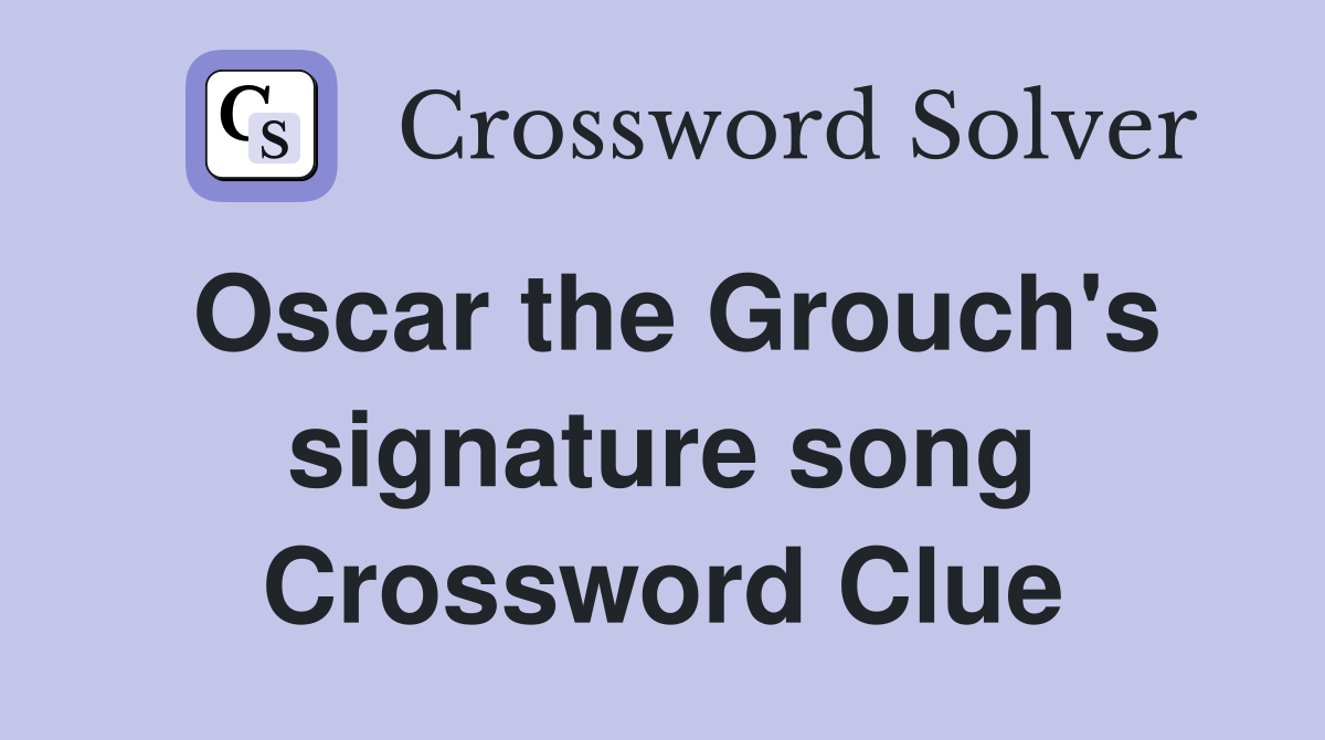 Oscar the Grouch's signature song Crossword Clue