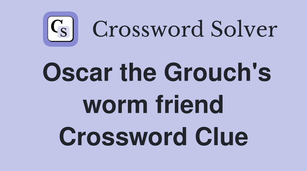 Oscar the Grouch's worm friend Crossword Clue