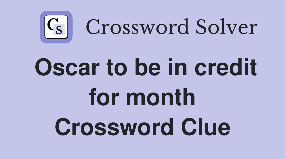 Oscar to be in credit for month Crossword Clue