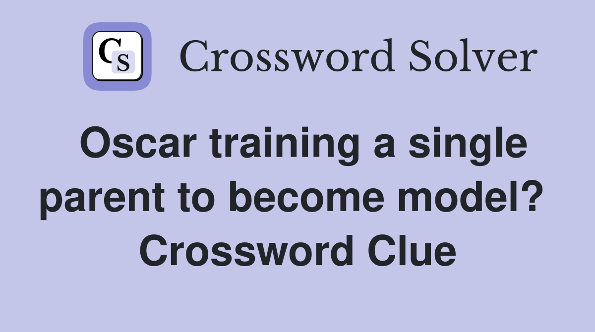 Oscar training a single parent to become model?  Crossword Clue