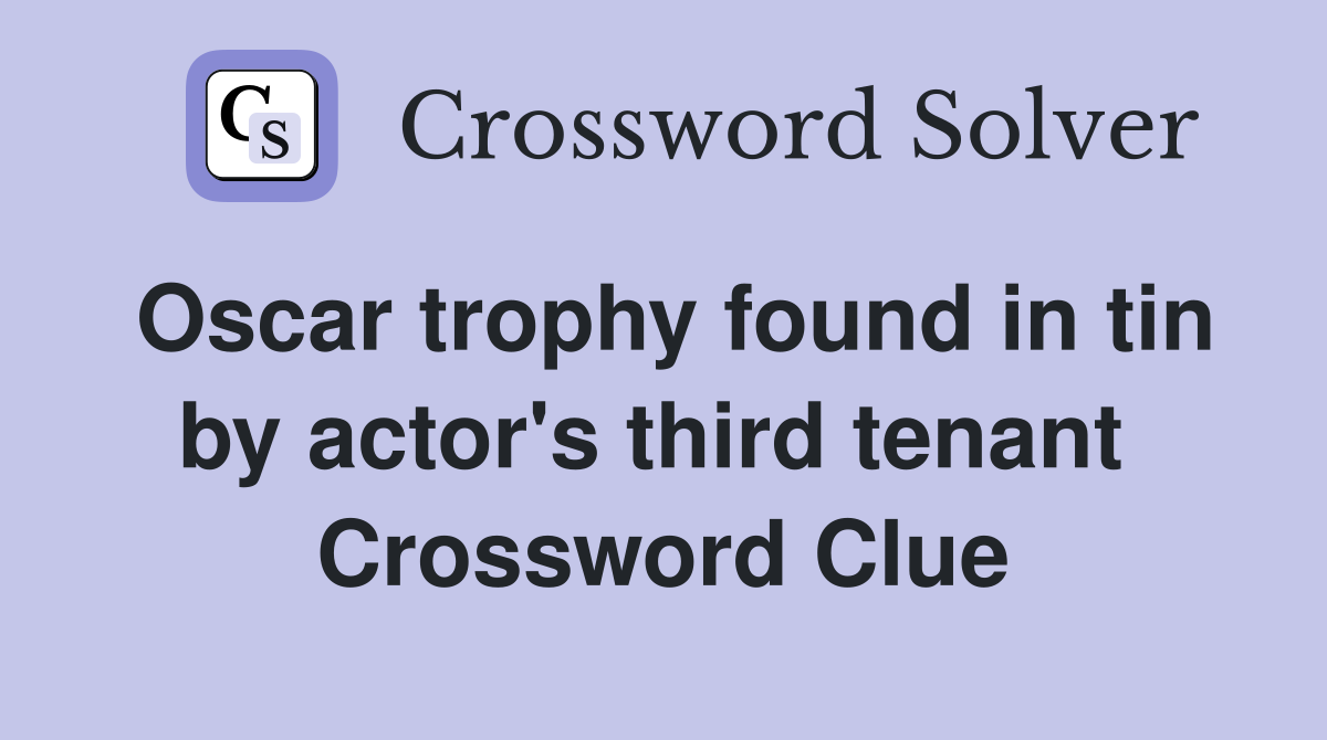 Oscar trophy found in tin by actor's third tenant  Crossword Clue