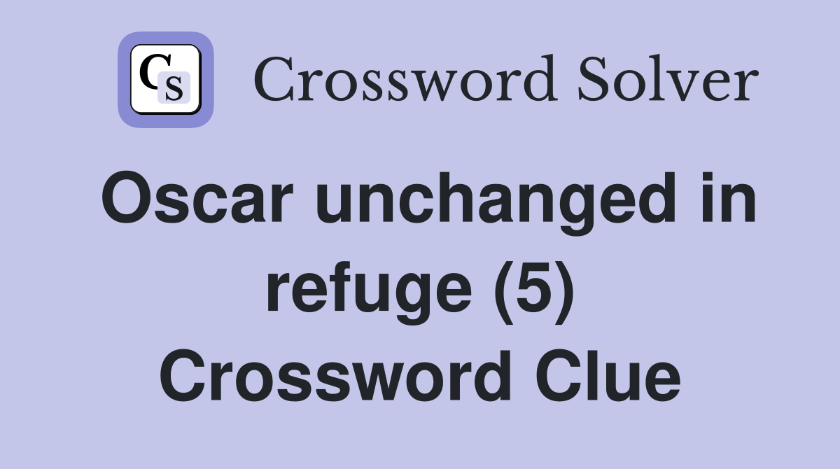 Oscar unchanged in refuge (5) Crossword Clue