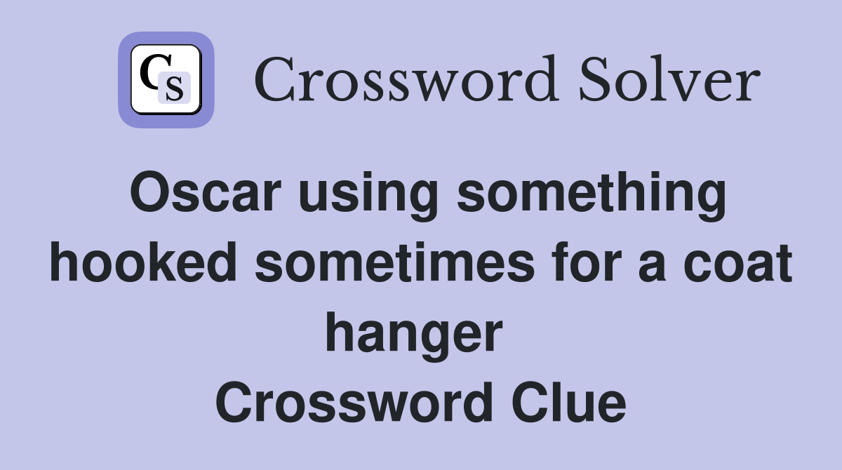Oscar using something hooked sometimes for a coat hanger  Crossword Clue