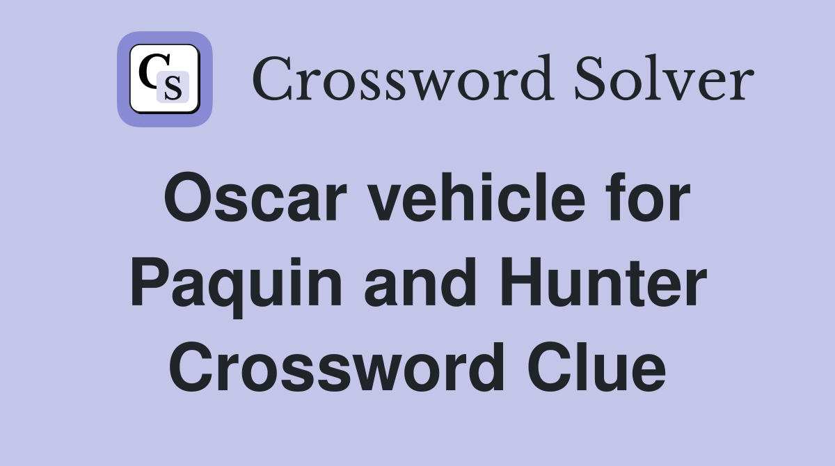 Oscar vehicle for Paquin and Hunter Crossword Clue