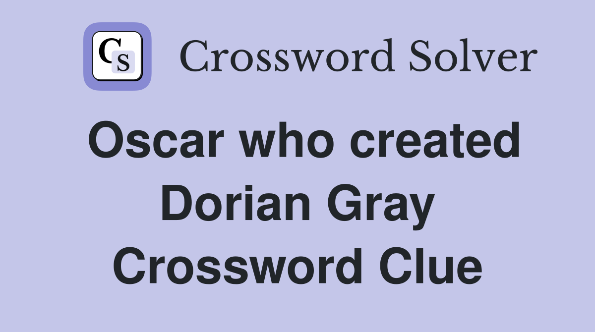 Oscar who created Dorian Gray Crossword Clue