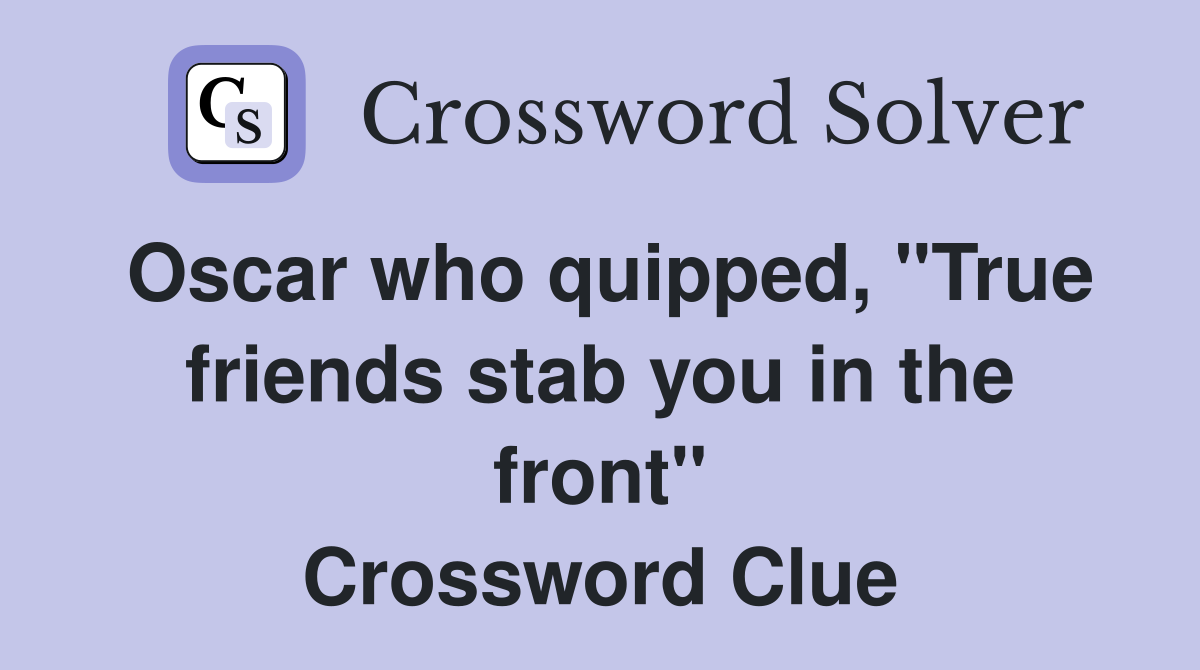 Oscar who quipped, "True friends stab you in the front" Crossword Clue