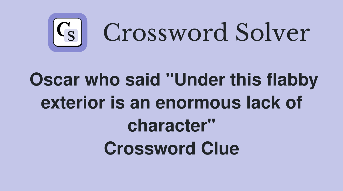 Oscar who said "Under this flabby exterior is an enormous lack of character" Crossword Clue
