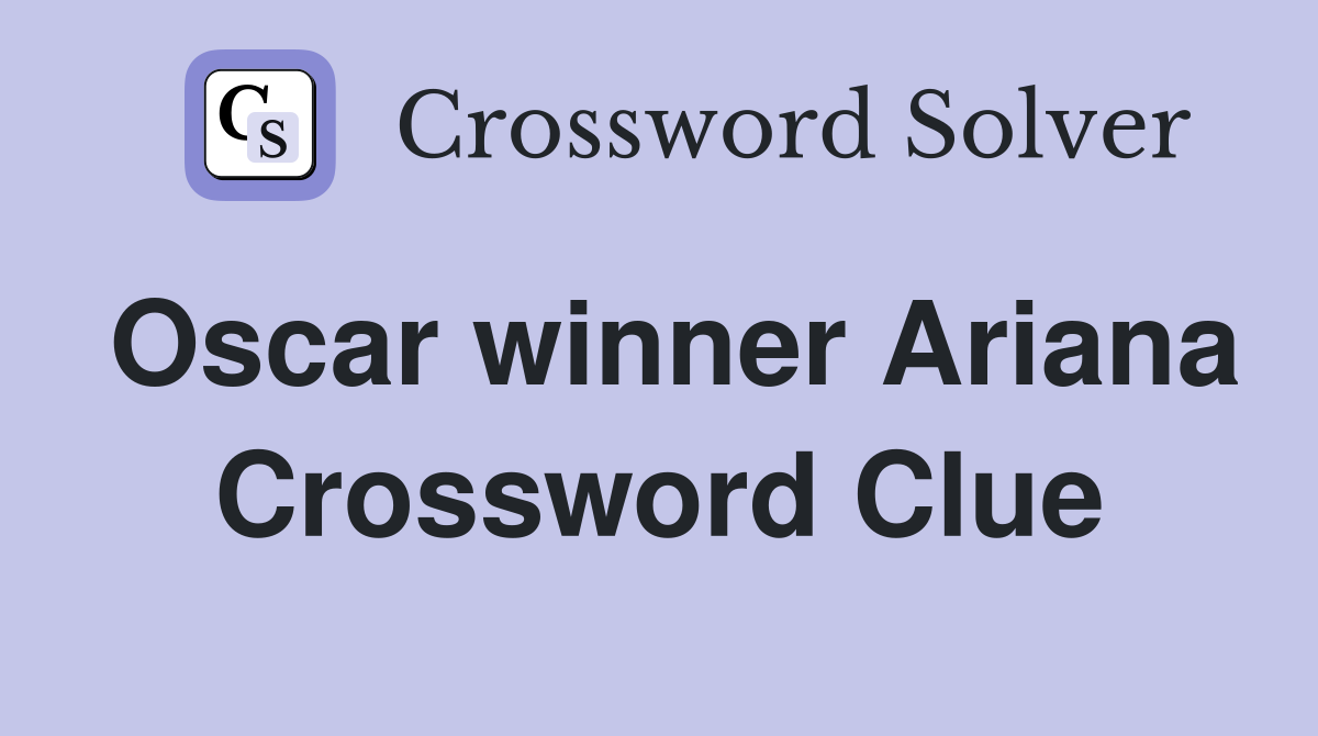 Oscar winner Ariana Crossword Clue