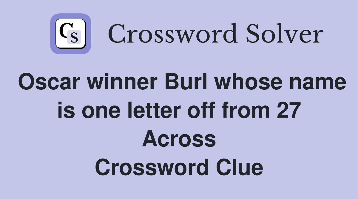 Oscar winner Burl whose name is one letter off from 27 Across Crossword Clue