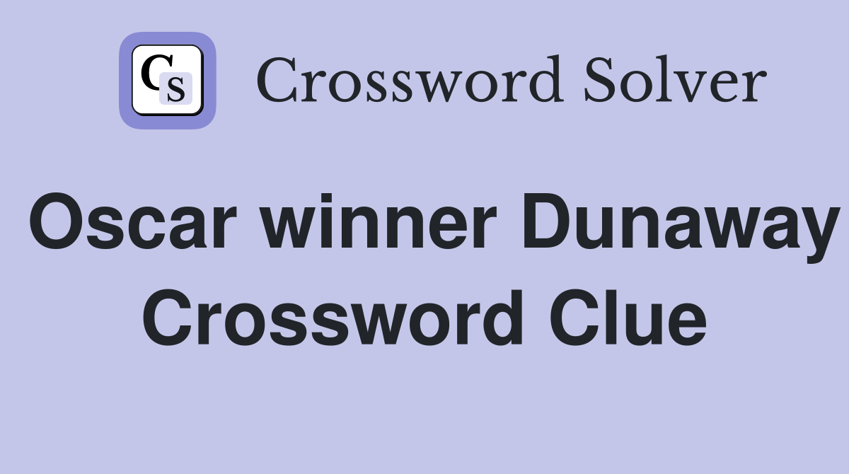 Oscar winner Dunaway Crossword Clue