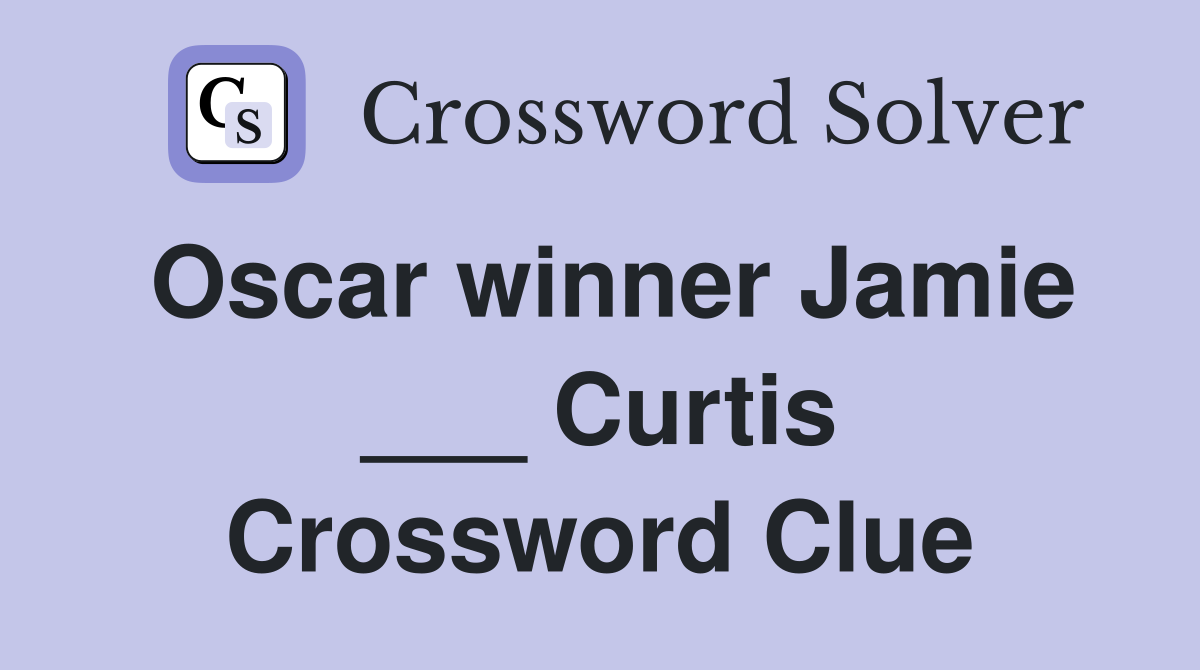 Oscar winner Jamie ___ Curtis Crossword Clue