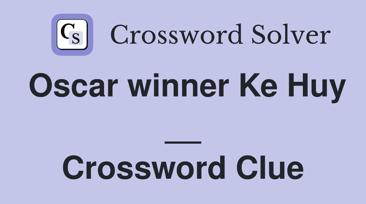 Oscar winner Ke Huy __ Crossword Clue
