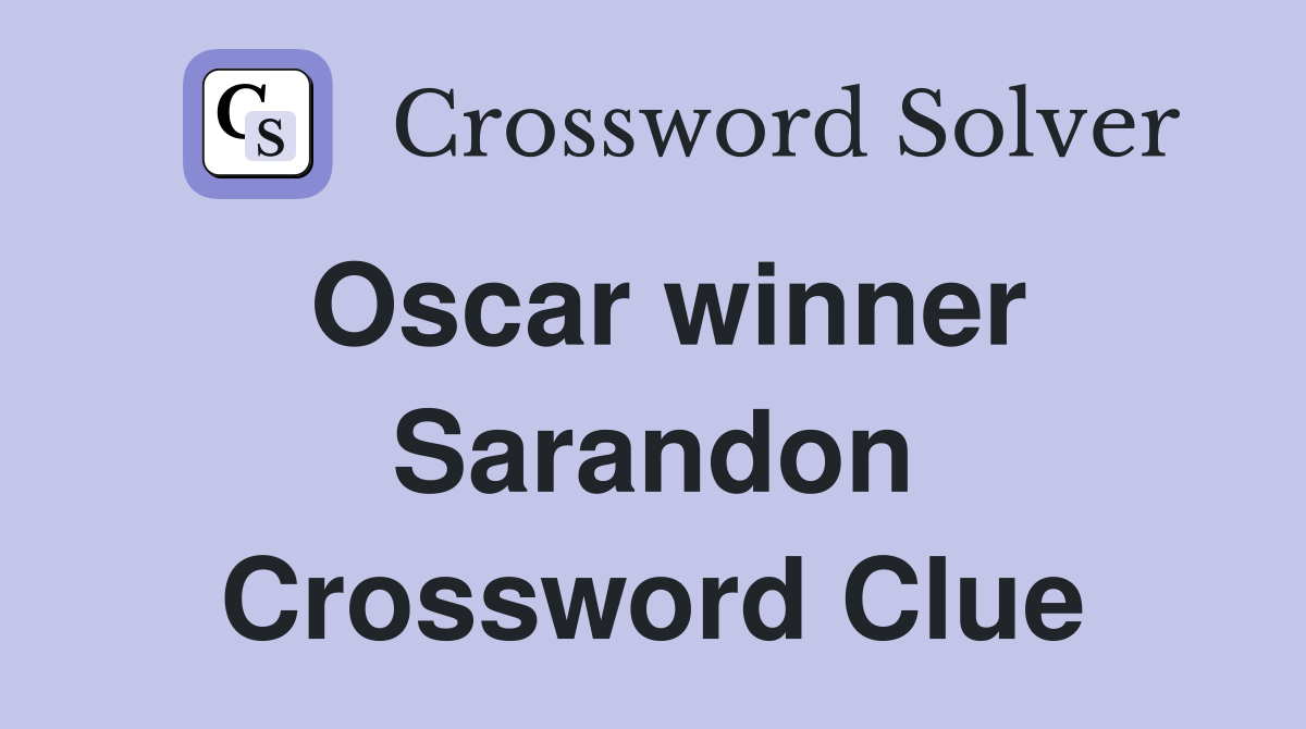 Oscar winner Sarandon Crossword Clue
