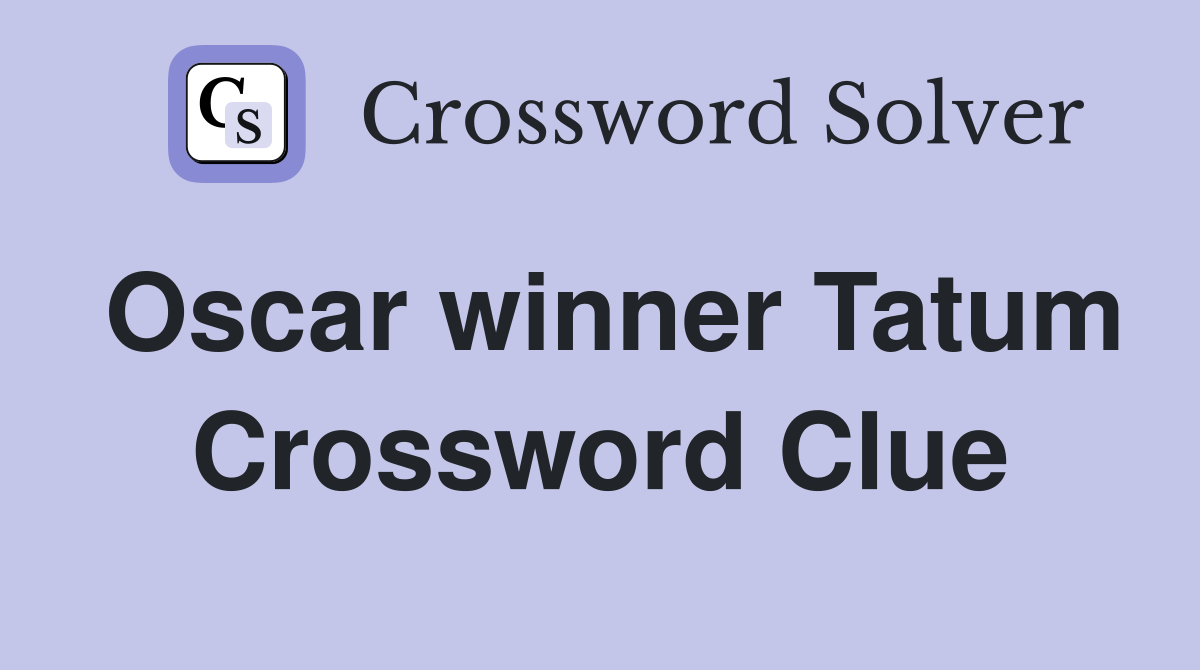 Oscar winner Tatum Crossword Clue