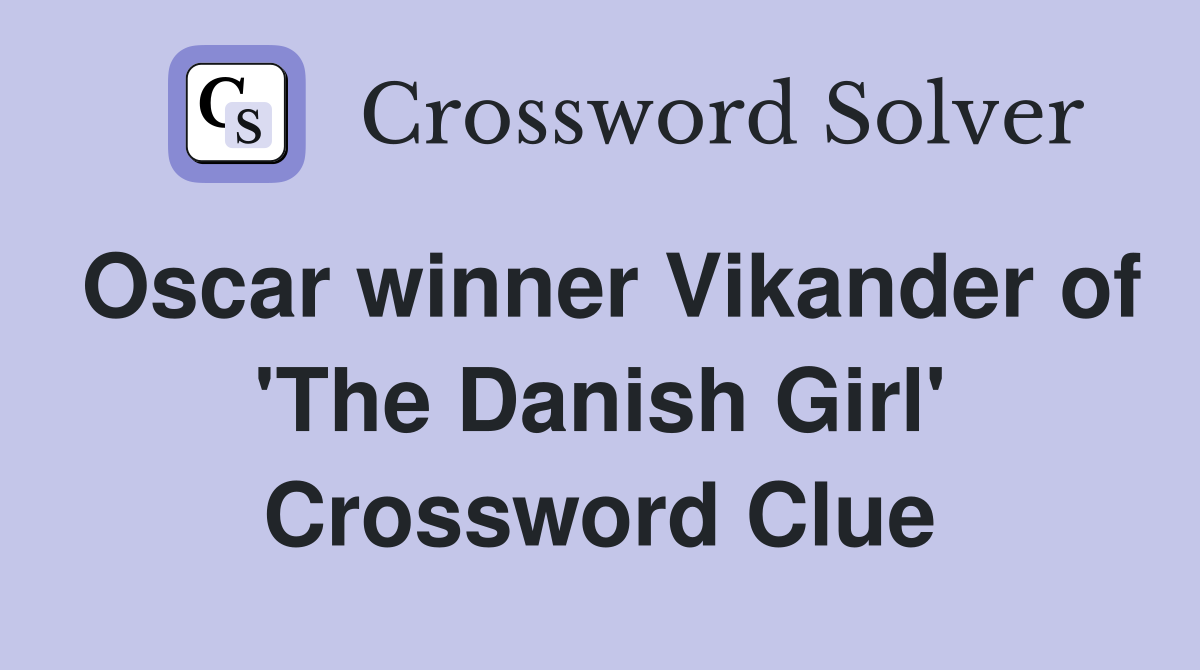 Oscar winner Vikander of 'The Danish Girl' Crossword Clue