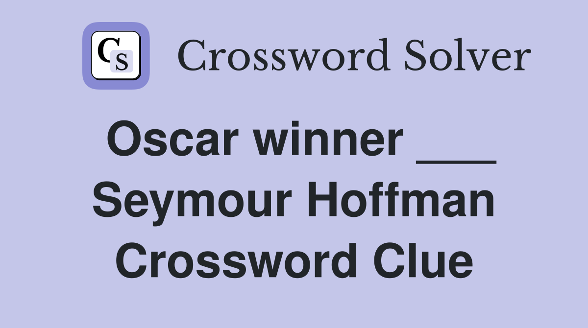 Oscar winner ___ Seymour Hoffman Crossword Clue