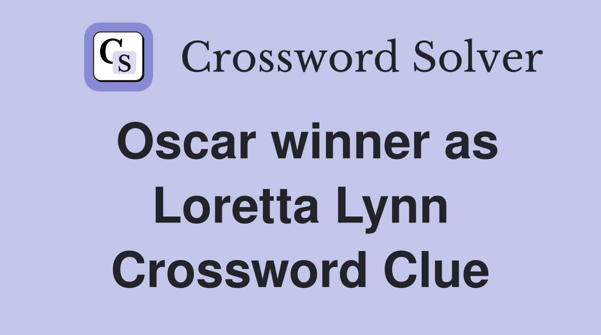 Oscar winner as Loretta Lynn Crossword Clue