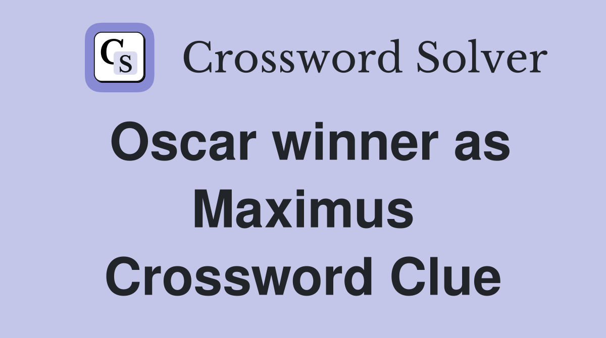 Oscar winner as Maximus Crossword Clue