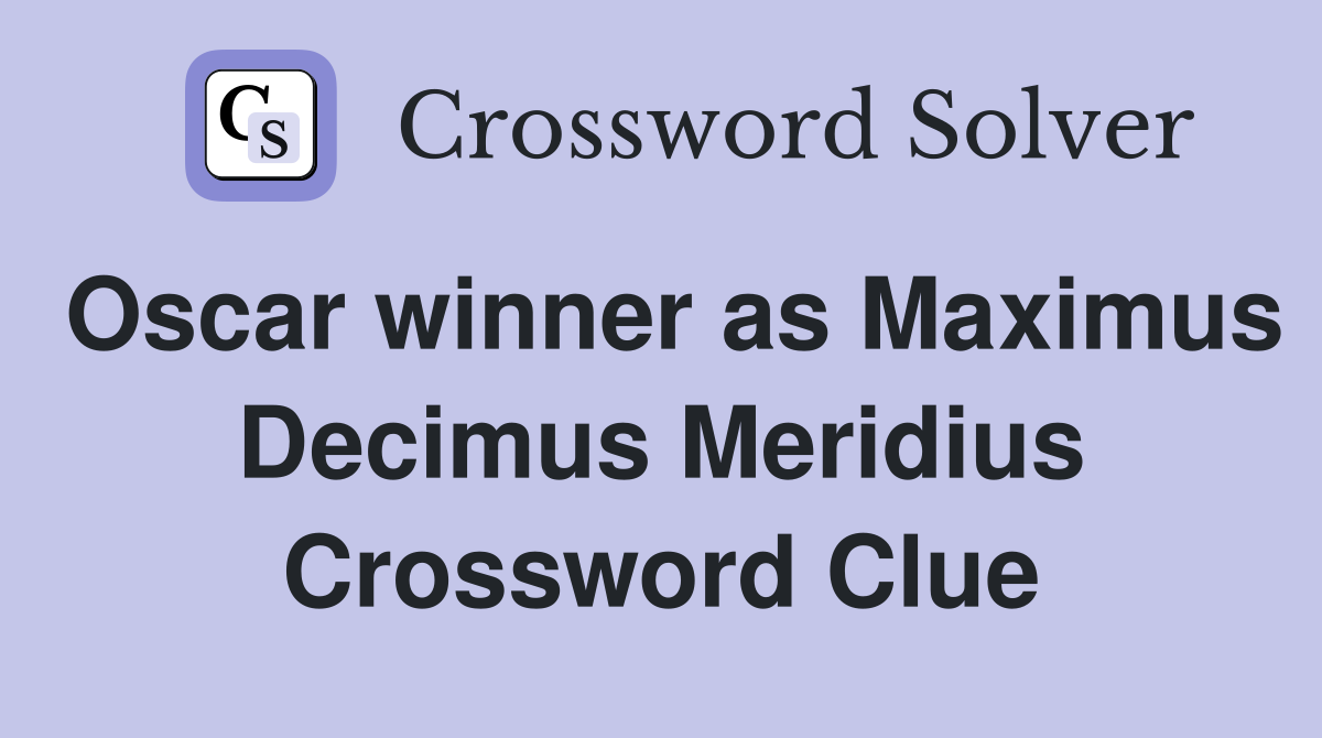 Oscar winner as Maximus Decimus Meridius Crossword Clue